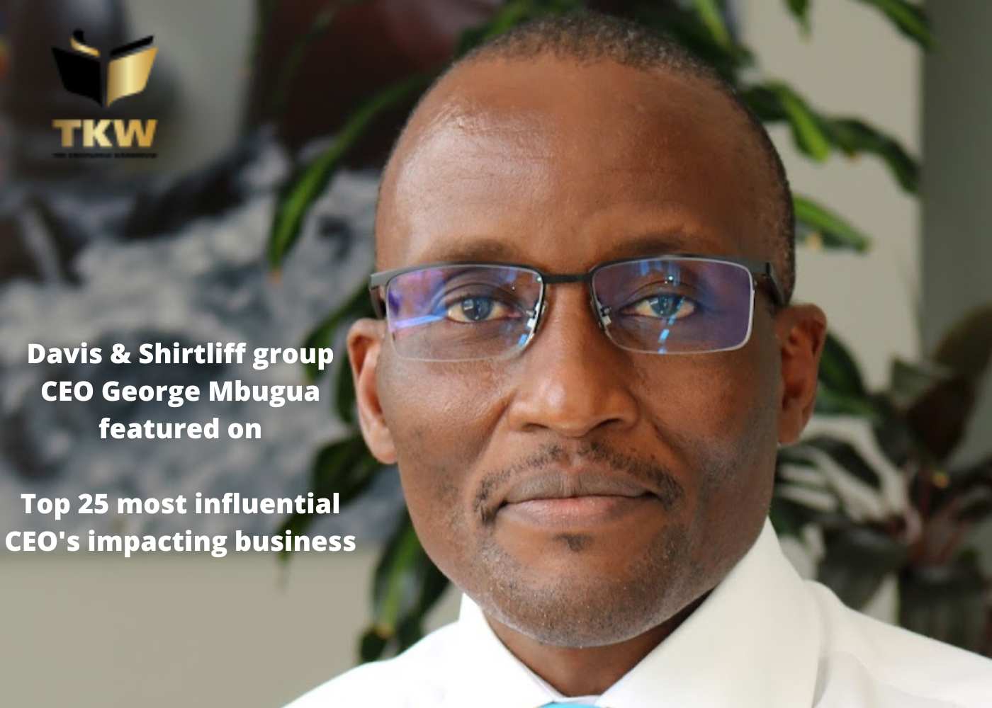 Davis & Shirtliff Group CEO George Mbugua featured on the monthly daily on top 25 most influential CEO's